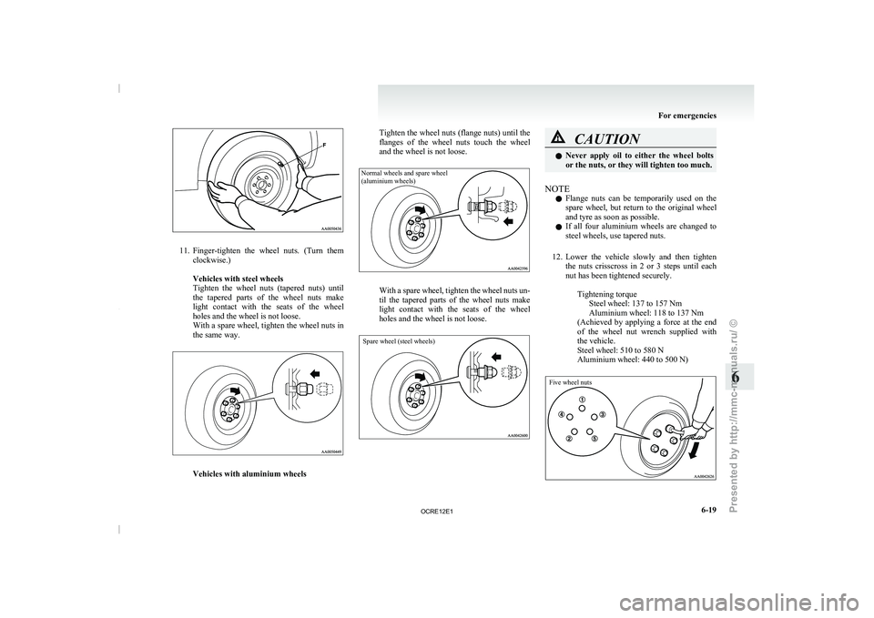 MITSUBISHI TRITON 2011  Owners Manual 11. Finger-tighten  the  wheel  nuts. 
(Turn  them
clockwise.)
 
Vehicles with steel wheels
Tighten  the  wheel  nuts  (tapered  nuts)  until
the  tapered  parts  of  the  wheel  nuts  make
light  con