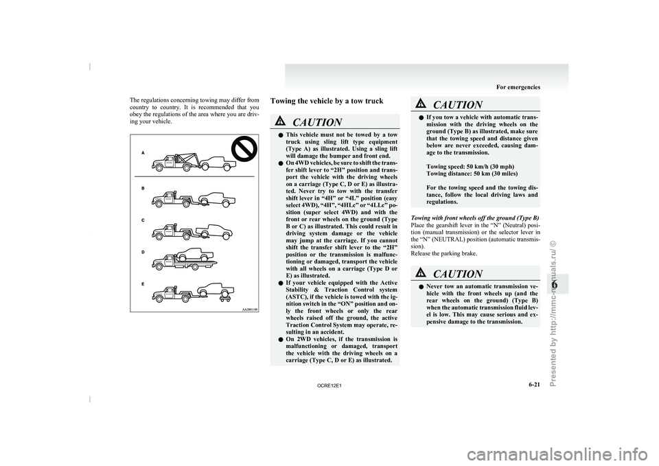 MITSUBISHI TRITON 2011  Owners Manual The regulations concerning towing may differ from
country  to  country.  It  is 
recommended  that  you
obey the regulations of the area where you are driv-
ing your vehicle. Towing the vehicle by a t