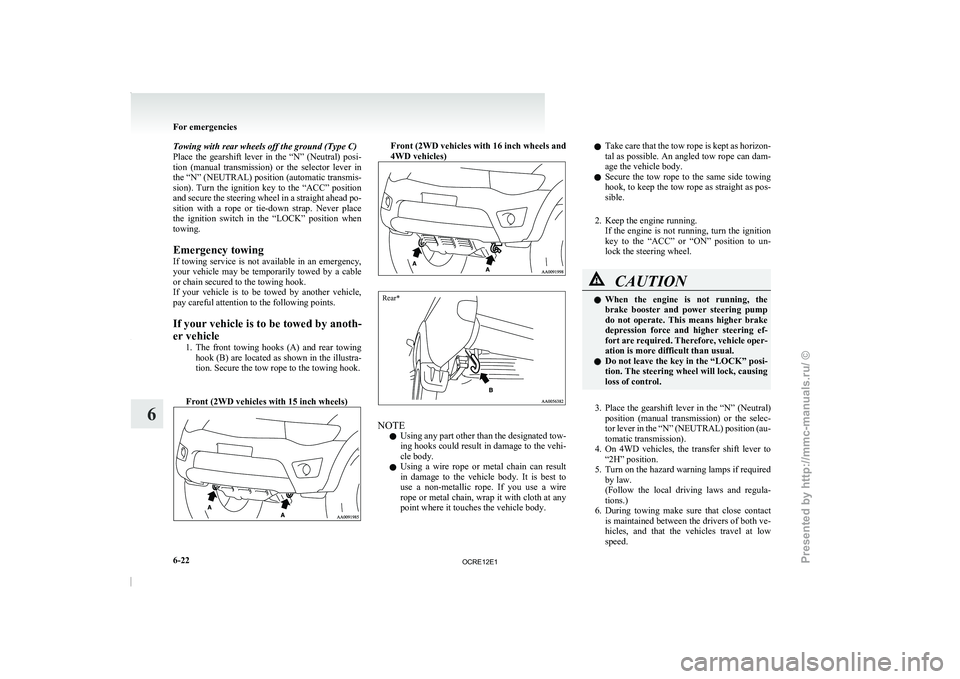 MITSUBISHI TRITON 2011 Service Manual Towing with rear wheels off the ground (Type C)
Place  the  gearshift  lever  in 
the  “N”  (Neutral)  posi-
tion  (manual  transmission)  or  the  selector  lever  in
the “N” (NEUTRAL) positi