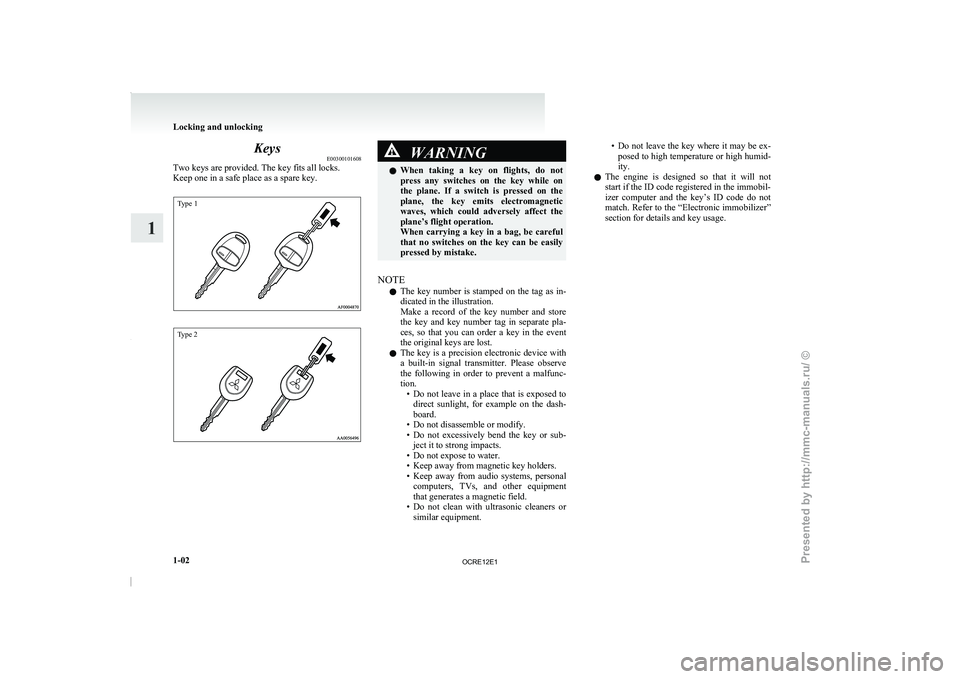 MITSUBISHI TRITON 2011 Owners Guide Keys
E00300101608
Two keys are provided. The key fits all locks.
Keep one in a safe place as a spare key.Type 1
Type 2 WARNING
l When taking a key on
flights, do not
press any switches on MITSUBISHI TRITON 2011 Owners Guide Keys
E00300101608
Two keys are provided. The key fits all locks.
Keep one in a safe place as a spare key.Type 1
Type 2 WARNING
l When taking a key on
flights, do not
press any switches on