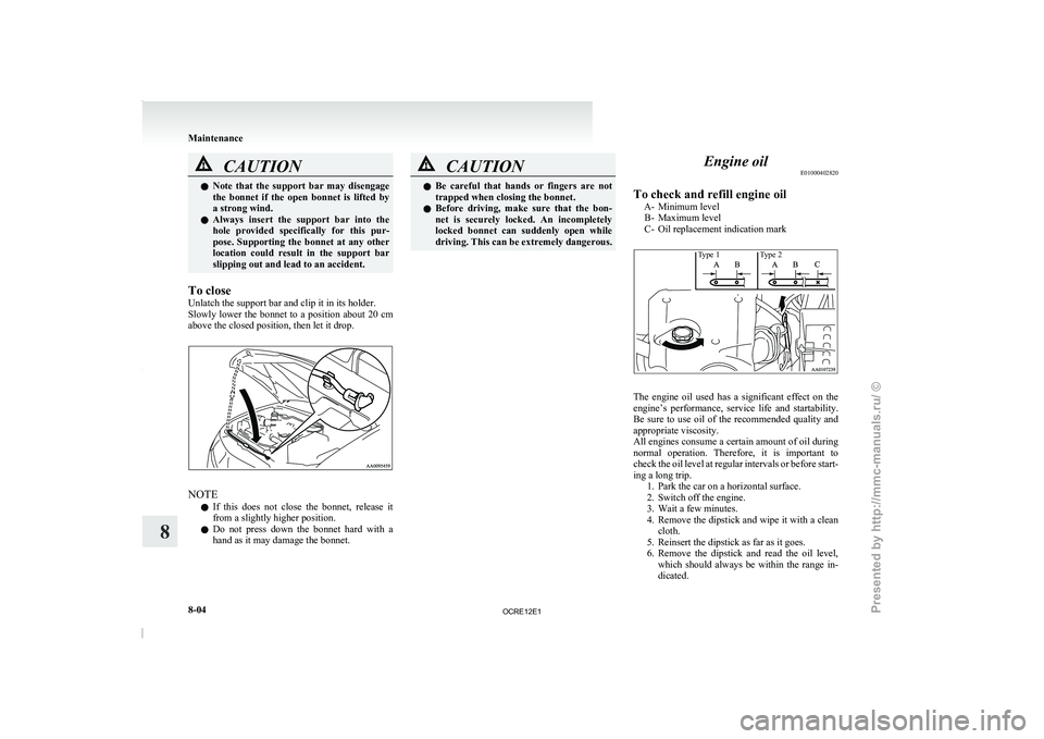 MITSUBISHI TRITON 2011 Owners Manual CAUTION
l
Note that the support bar may disengage
the bonnet if the open bonnet is lifted by
a strong wind.
l Always insert the support bar into the
hole provided specifically f MITSUBISHI TRITON 2011 Owners Manual CAUTION
l
Note that the support bar may disengage
the bonnet if the open bonnet is lifted by
a strong wind.
l Always insert the support bar into the
hole provided specifically f