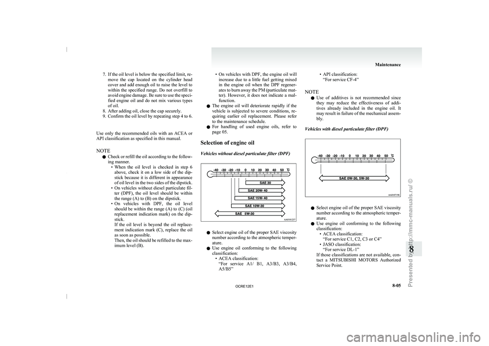 MITSUBISHI TRITON 2011 Owners Manual 7. If the oil level is below the specified limit, re-
move the cap located on the cylinder head
cover and add enough oil to raise the level to
within the specified range. Do not overfill MITSUBISHI TRITON 2011 Owners Manual 7. If the oil level is below the specified limit, re-
move the cap located on the cylinder head
cover and add enough oil to raise the level to
within the specified range. Do not overfill