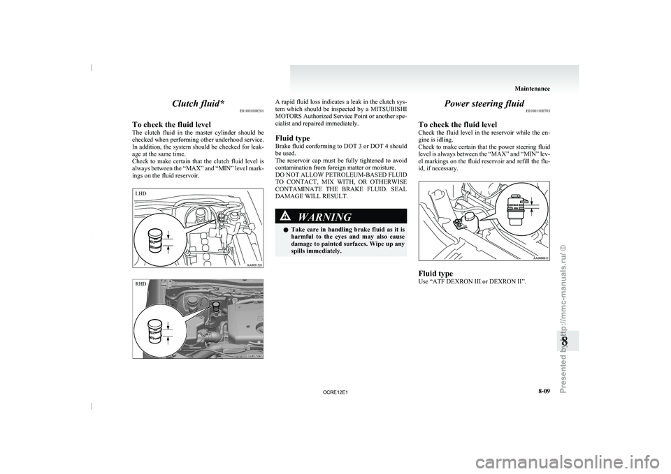 MITSUBISHI TRITON 2011 Owners Manual Clutch fluid*
E01001000281
To check the fluid level
The clutch fluid in the
master cylinder should be
checked when performing other underhood service.
In addition, the system should be checked MITSUBISHI TRITON 2011 Owners Manual Clutch fluid*
E01001000281
To check the fluid level
The clutch fluid in the
master cylinder should be
checked when performing other underhood service.
In addition, the system should be checked