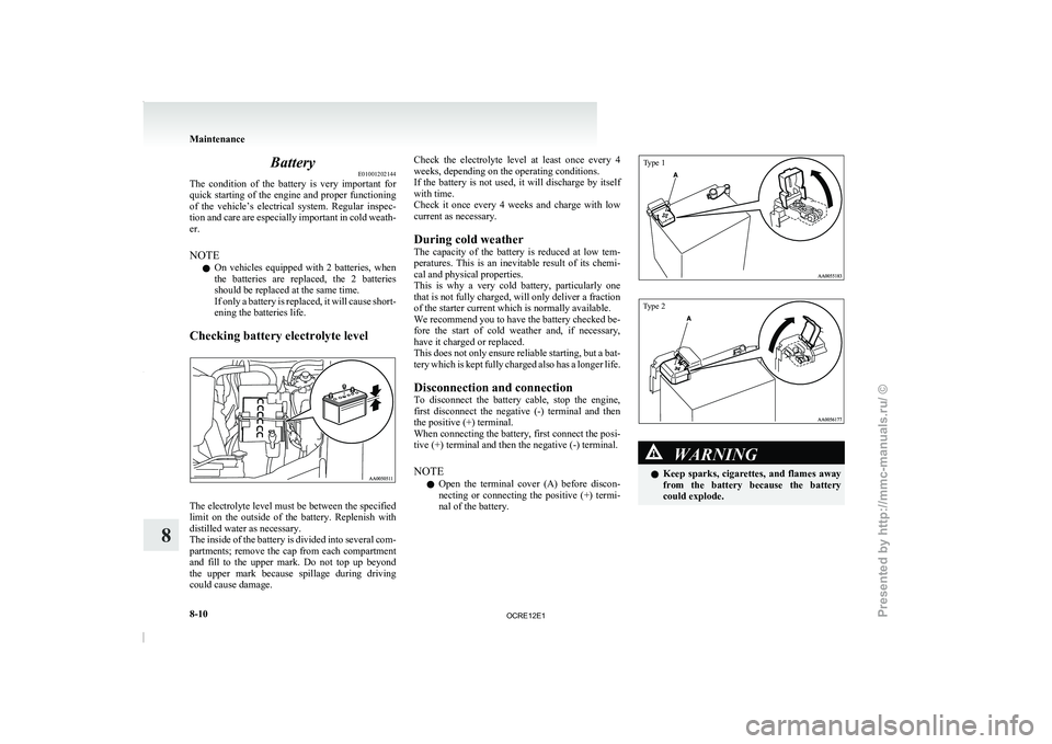 MITSUBISHI TRITON 2011 User Guide Battery
E01001202144
The  condition  of  the  battery 
is  very  important  for
quick starting of the engine and proper functioning
of  the  vehicle’s  electrical  system.  Regular  inspec-
tion and