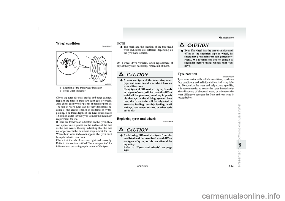 MITSUBISHI TRITON 2011 Owners Manual Wheel condition
E010018007971- Location of the tread wear indicator
2- Tread wear indicator
Check the tyres for
cuts, cracks and other damage.
Replace the tyres if there are deep cuts MITSUBISHI TRITON 2011 Owners Manual Wheel condition
E010018007971- Location of the tread wear indicator
2- Tread wear indicator
Check the tyres for
cuts, cracks and other damage.
Replace the tyres if there are deep cuts