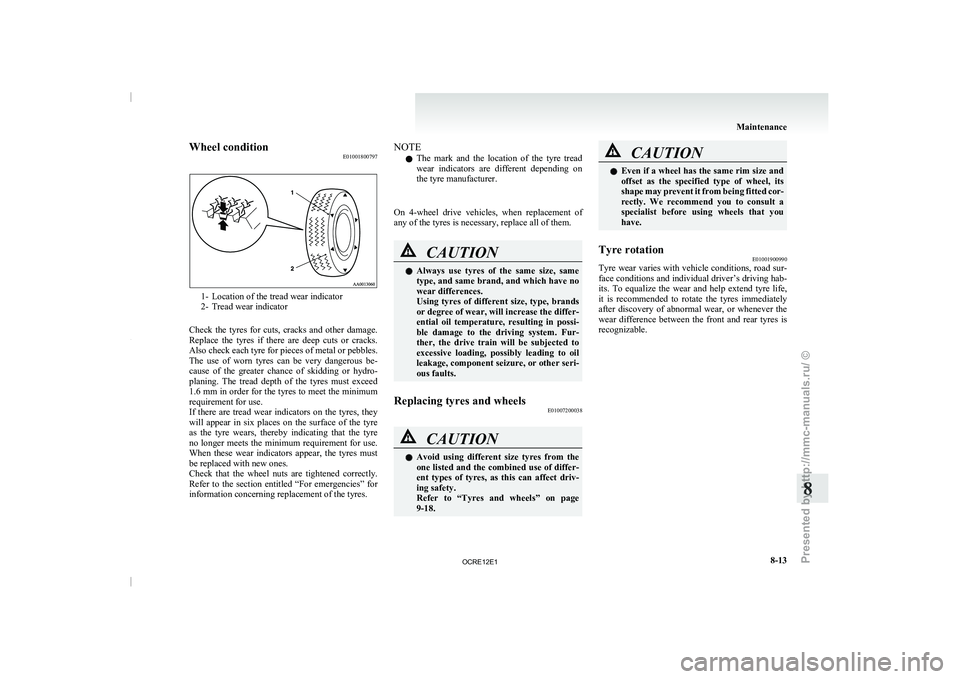 MITSUBISHI TRITON 2011 Owners Manual Wheel condition
E010018007971- Location of the tread wear indicator
2- Tread wear indicator
Check  the  tyres  for 
cuts,  cracks  and  other  damage.
Replace  the  tyres  if  there  are  deep  cuts  