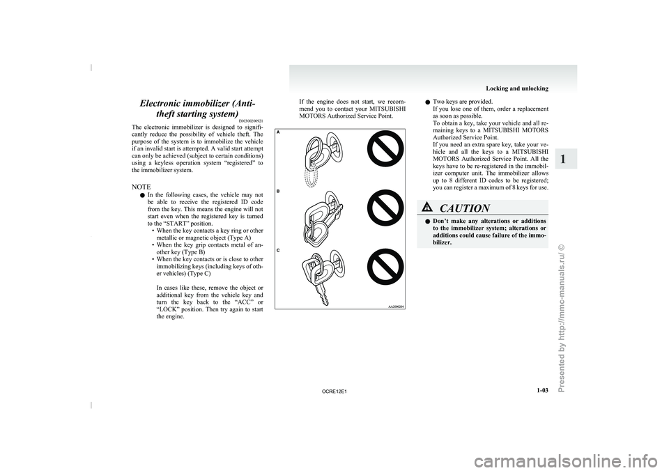 MITSUBISHI TRITON 2011  Owners Manual Electronic immobilizer (Anti-
theft starting system) E00300200921
The  electronic  immobilizer  is  designed  to 
signifi-
cantly  reduce  the  possibility  of  vehicle  theft.  The
purpose  of  the  