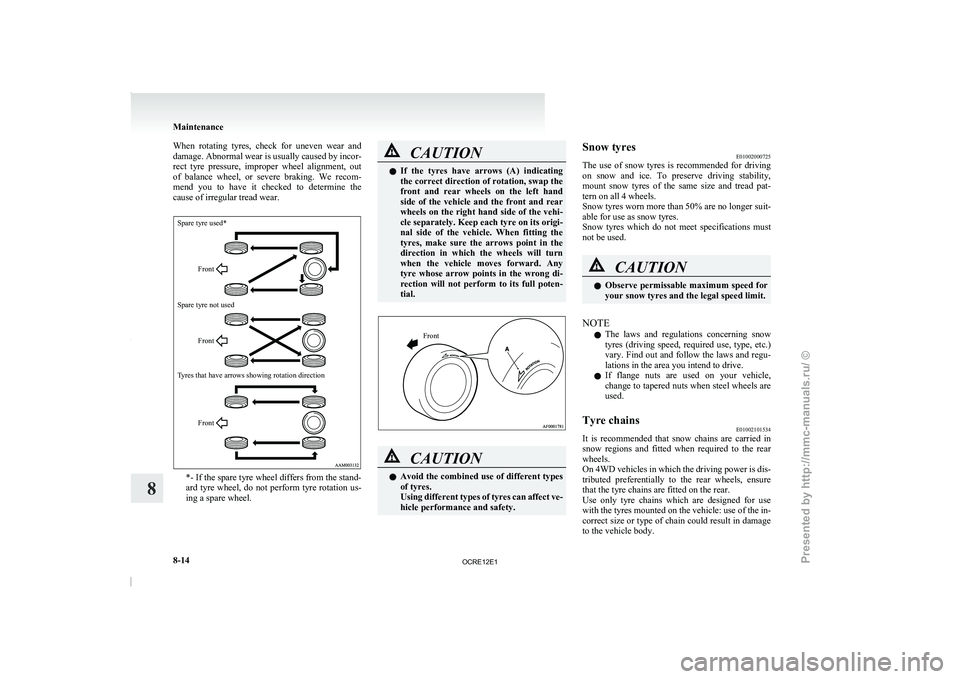 MITSUBISHI TRITON 2011 Owners Manual When  rotating  tyres,  check  for  uneven  wear  and
damage. Abnormal wear is usually 
caused by incor-
rect  tyre  pressure,  improper  wheel  alignment,  out
of  balance  wheel,  or  severe  brakin