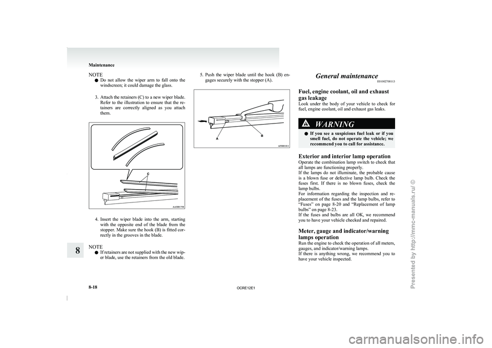 MITSUBISHI TRITON 2011 Owners Manual NOTE
l Do 
not  allow  the  wiper 
arm  to  fall  onto  the
windscreen; it could damage the glass.
3. Attach the retainers (C) to a new wiper blade. Refer  to  the  illustration  to  ensure  that  the
