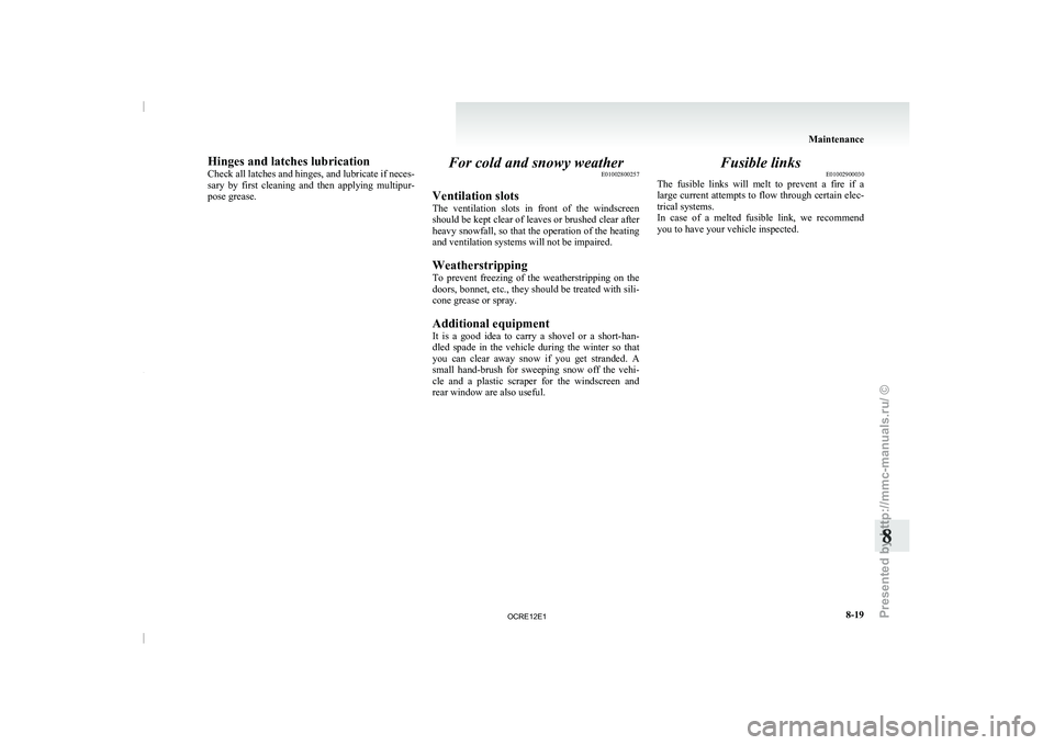 MITSUBISHI TRITON 2011 Owners Manual Hinges and latches lubrication
Check all latches and
hinges,
and lubricate if neces-
sary by first cleaning and then applying multipur-
pose grease. For cold and snowy weather
E01002800257
Ve MITSUBISHI TRITON 2011 Owners Manual Hinges and latches lubrication
Check all latches and
hinges,
and lubricate if neces-
sary by first cleaning and then applying multipur-
pose grease. For cold and snowy weather
E01002800257
Ve