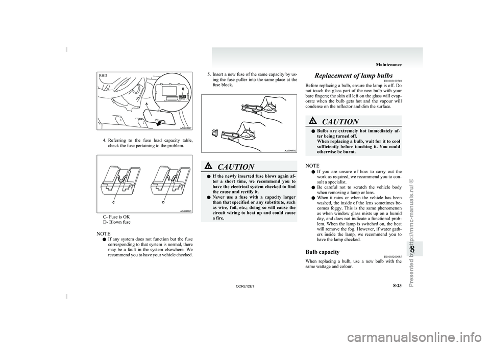 MITSUBISHI TRITON 2011  Owners Manual 4. Referring  to  the  fuse 
load  capacity  table,
check the fuse pertaining to the problem. C- Fuse is OK
D- Blown fuse
NOTE l If 
any  system  does  not 

function  but  the  fuse
corresponding to 