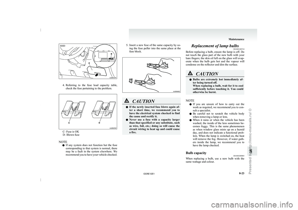 MITSUBISHI TRITON 2011 Owners Manual 4. Referring to the fuse
load capacity table,
check the fuse pertaining to the problem. C- Fuse is OK
D- Blown fuse
NOTE l If
any system does not
function but the fuse
corresponding to MITSUBISHI TRITON 2011 Owners Manual 4. Referring to the fuse
load capacity table,
check the fuse pertaining to the problem. C- Fuse is OK
D- Blown fuse
NOTE l If
any system does not
function but the fuse
corresponding to