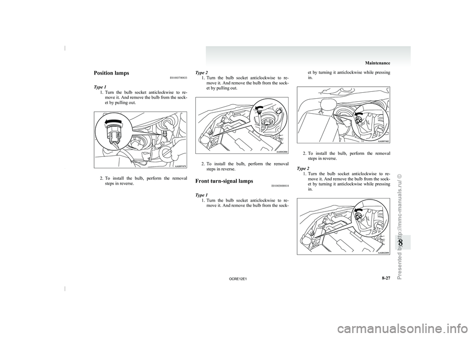 MITSUBISHI TRITON 2011 Owners Guide Position lamps
E01003700833
Type 1 1. Turn  the  bulb  socket  anticlockwise 
to  re-
move it. And remove the bulb from the sock-
et by pulling out. 2. To  install  the  bulb,  perform  the  removal
s