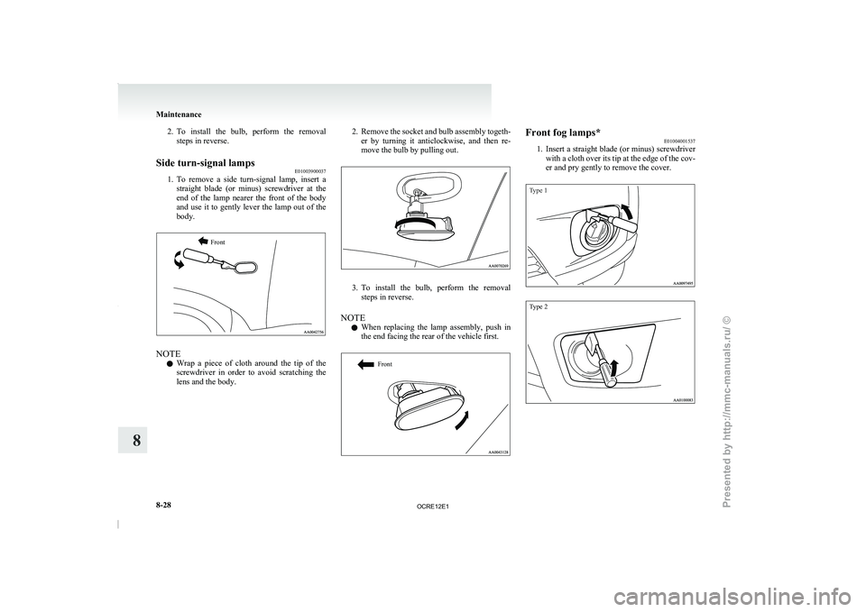 MITSUBISHI TRITON 2011  Owners Manual 2. To  install  the  bulb,  perform  the  removal
steps in reverse.
Side turn-signal lamps E01003900037
1. To  remove  a  side 
turn-signal  lamp,  insert  a
straight  blade  (or  minus) 

screwdriver