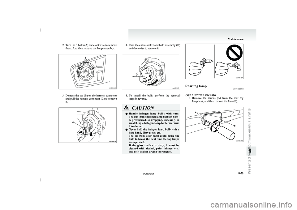 MITSUBISHI TRITON 2011  Owners Manual 2. Turn the 3 bolts (A) anticlockwise to remove
them. And then remove the lamp assembly. 3. Depress the tab (B) on the harness connector
and pull the  harness 
connector (C) to remove
it. 4. Turn the 
