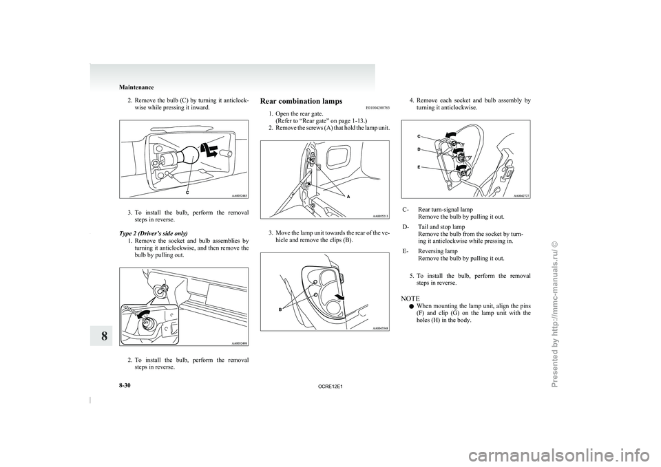 MITSUBISHI TRITON 2011  Owners Manual 2. Remove the bulb (C) by turning it anticlock-
wise while pressing it inward. 3. To  install  the  bulb,  perform  the  removal
steps in reverse.
Type 2 (Driver’s side only) 1. Remove  the  socket 