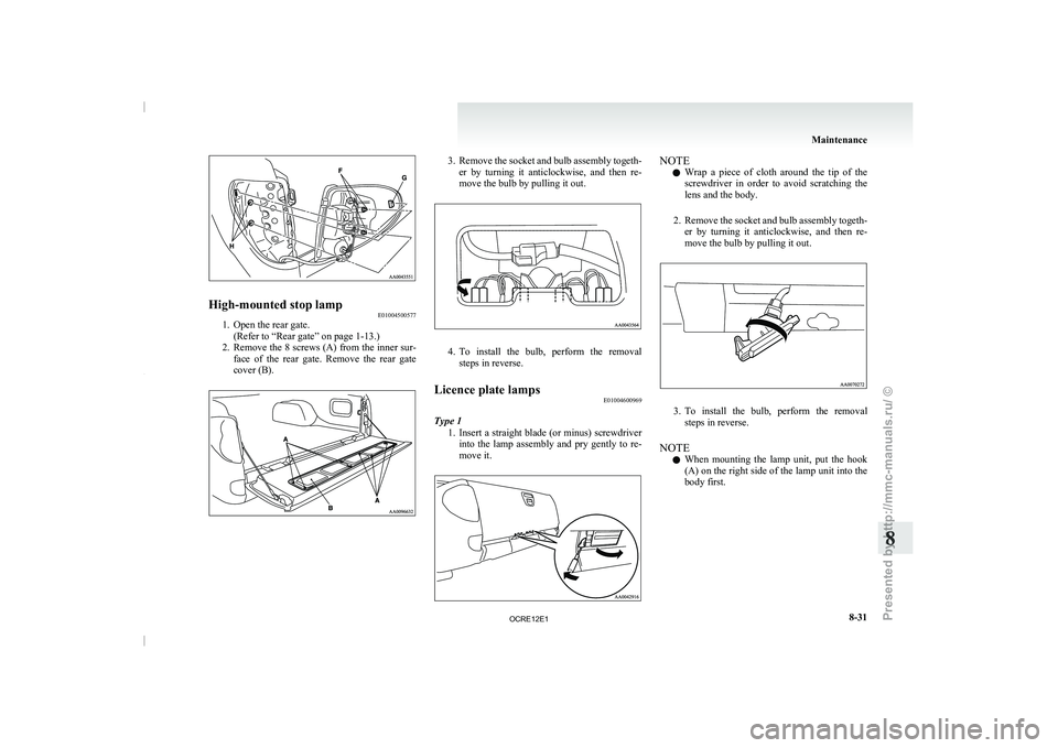 MITSUBISHI TRITON 2011 Owners Guide High-mounted stop lamp
E01004500577
1. Open the rear gate.
(Refer to “Rear gate” on page 1-13.)
2. Remove the  8 
screws (A) from the inner sur-
face  of  the  rear  gate.  Remove  the  rear  gate