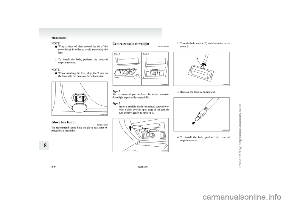 MITSUBISHI TRITON 2011 Service Manual NOTE
l Wrap 
a  piece  of  cloth 
around  the  tip  of  the
screwdriver  in  order  to  avoid  scratching  the
lens.
2. To  install  the  bulb,  perform  the  removal steps in reverse.
NOTE l When  in