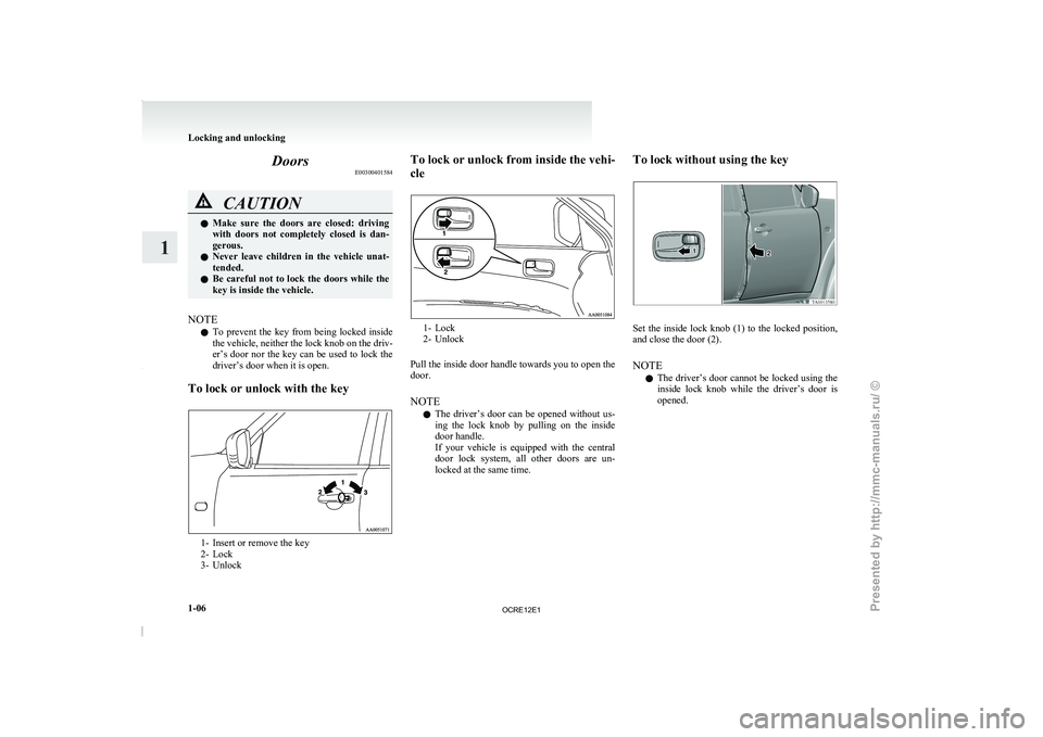 MITSUBISHI TRITON 2011 Owners Guide Doors
E00300401584CAUTION
l
Make sure the doors
are closed: driving
with doors not completely closed is dan-
gerous.
l Never leave children in the vehicle unat-
tended.
l Be careful MITSUBISHI TRITON 2011 Owners Guide Doors
E00300401584CAUTION
l
Make sure the doors
are closed: driving
with doors not completely closed is dan-
gerous.
l Never leave children in the vehicle unat-
tended.
l Be careful