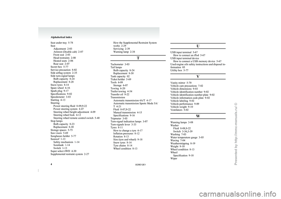 MITSUBISHI TRITON 2011 Owners Manual Seat under tray 5-78
Seat
Adjustment 2-03
Armrest (Double cab) 2-07
Front seat 2-03
Head restraints 2-08
Heated seats 2-06
Rear seat 2-07
Secret box 5-77
Service precaution 8-02 Side airbag s MITSUBISHI TRITON 2011 Owners Manual Seat under tray 5-78
Seat
Adjustment 2-03
Armrest (Double cab) 2-07
Front seat 2-03
Head restraints 2-08
Heated seats 2-06
Rear seat 2-07
Secret box 5-77
Service precaution 8-02 Side airbag s