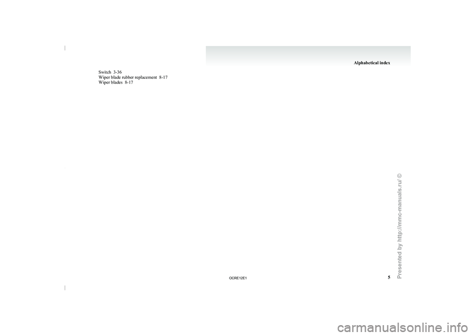 MITSUBISHI TRITON 2011 Owners Manual Switch 3-36
Wiper blade rubber replacement 8-17
Wiper blades 8-17 Alphabetical index
5
OCRE12E1
Presented by http://mmc-manuals.ru/ \251 MITSUBISHI TRITON 2011 Owners Manual Switch 3-36
Wiper blade rubber replacement 8-17
Wiper blades 8-17 Alphabetical index
5
OCRE12E1
Presented by http://mmc-manuals.ru/ \251