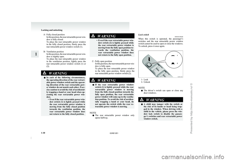 MITSUBISHI TRITON 2011  Owners Manual A- Fully closed position
In this position, the rear  retractable power win-
dow is fully closed.
To  place  the  rear  retractable  power  window
in  the  fully  closed  position,  firmly  press  the
