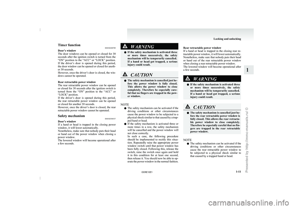 MITSUBISHI TRITON 2011  Owners Manual Timer function
E00302400709
Door’s window
The  door  windows  can  be 
opened  or  closed  for  30
seconds after the ignition switch is turned from the
“ON”  position  to  the  “ACC”  or  �