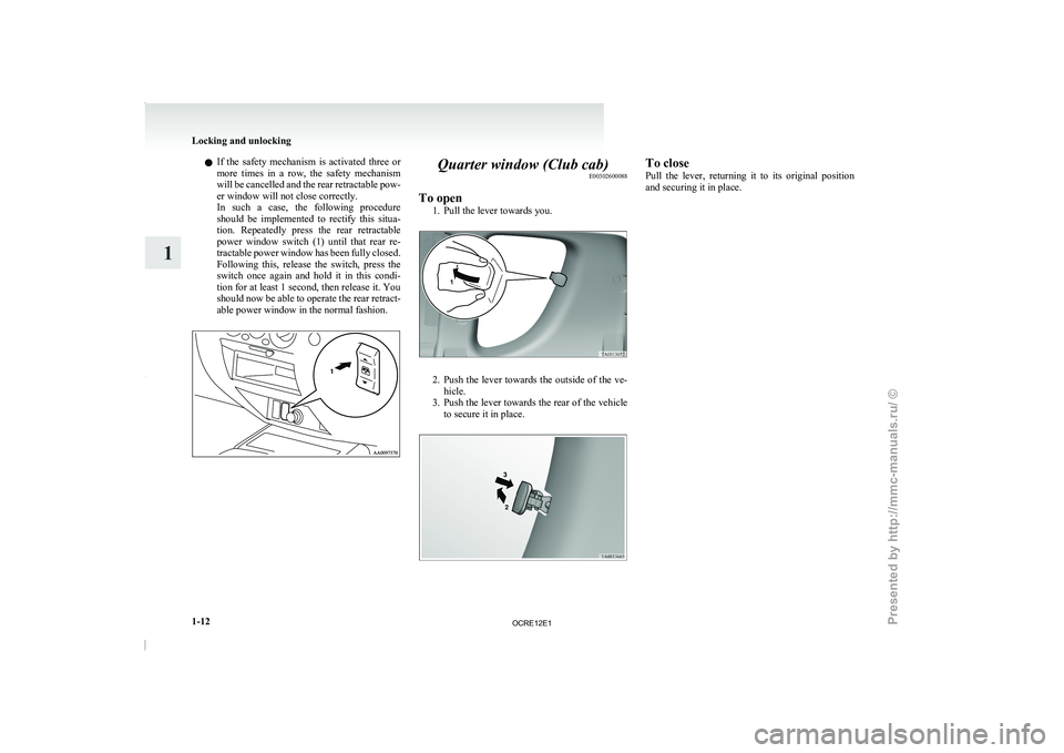 MITSUBISHI TRITON 2011  Owners Manual l
If  the  safety  mechanism 
is  activated  three  or
more  times  in  a  row,  the  safety  mechanism
will be cancelled and the rear retractable pow-
er window will not close correctly.
In  such  a 