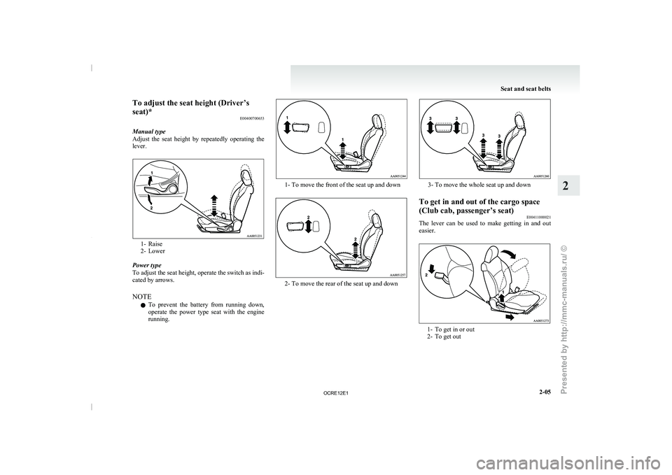 MITSUBISHI TRITON 2011 Service Manual To adjust the seat height (Driver’s
seat)*
E00400700653
Manual type
Adjust the seat height by
repeatedly operating the
lever. 1- Raise
2- Lower
Power type
To adjust the seat
height, operat MITSUBISHI TRITON 2011 Service Manual To adjust the seat height (Driver’s
seat)*
E00400700653
Manual type
Adjust the seat height by
repeatedly operating the
lever. 1- Raise
2- Lower
Power type
To adjust the seat
height, operat
