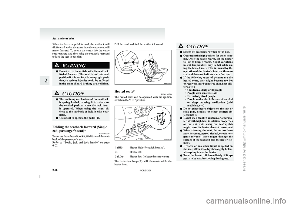 MITSUBISHI TRITON 2011  Owners Manual When  the  lever  or  pedal  is  used,  the  seatback  will
tilt forward and at the 
same time the entire seat will
move  forward.  To  return  the  seat,  slide  the  entire
seat  rearward  and  then