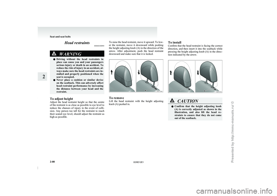 MITSUBISHI TRITON 2011  Owners Manual Head restraints
E00403300995WARNING
l Driving  without  the  head  restraints 
in
place  can  cause  you  and  your  passengers
serious injury or death in an accident. To
reduce the risk of injury in 