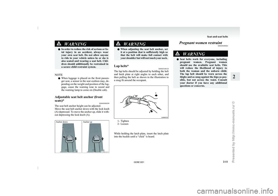MITSUBISHI TRITON 2011  Owners Manual WARNING
l In order to reduce the  risk of serious or fa-
tal  injury  in  an  accident,  always  wear
your  own  seat  belt.  Do  not  allow  anyone
to  ride  in  your  vehicle  unless  he  or  she  i