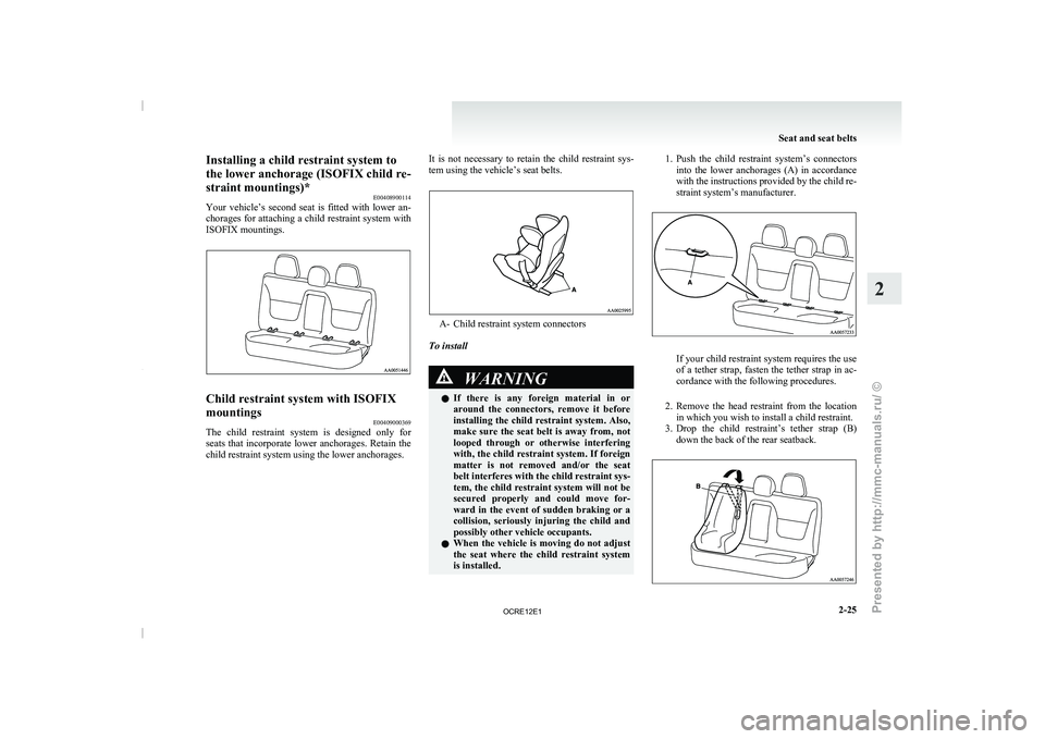 MITSUBISHI TRITON 2011  Owners Manual Installing a child restraint system to
the lower anchorage (ISOFIX child re-
straint mountings)*
E00408900114
Your  vehicle’s  second  seat  is 
fitted  with  lower  an-
chorages for attaching a chi