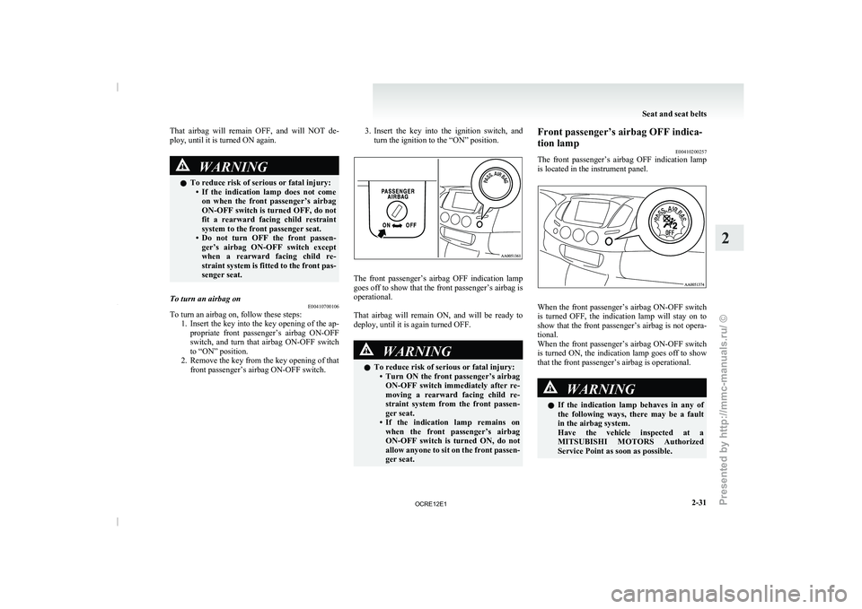 MITSUBISHI TRITON 2011 User Guide That  airbag  will  remain  OFF,  and  will  NOT  de-
ploy, until it is turned ON again.
WARNING
l To reduce risk of serious or fatal injury:
• If  the  indication  lamp  does 
not  come
on  when  t