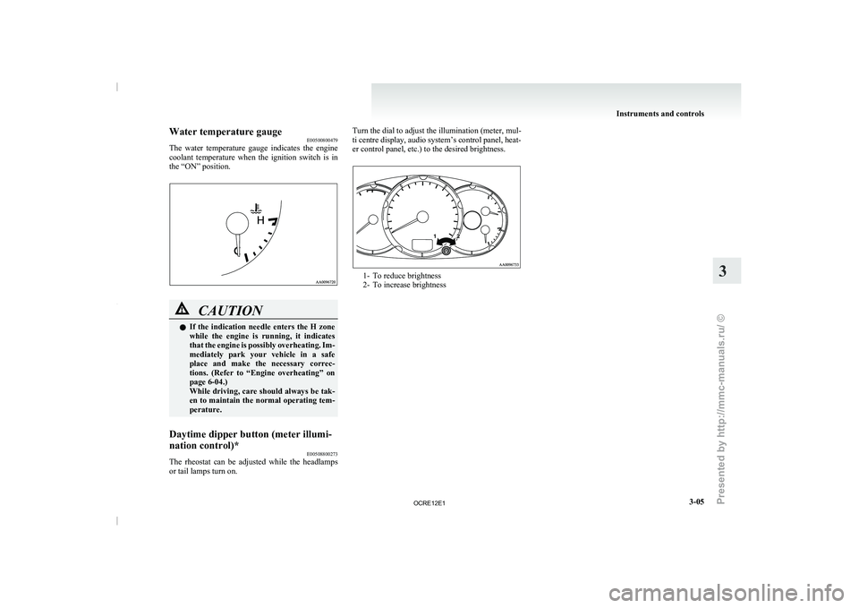 MITSUBISHI TRITON 2011 Manual Online Water temperature gauge
E00500800479
The water temperature gauge indicates
the engine
coolant temperature when the ignition switch is in
the “ON” position. CAUTION
l
If the indicati MITSUBISHI TRITON 2011 Manual Online Water temperature gauge
E00500800479
The water temperature gauge indicates
the engine
coolant temperature when the ignition switch is in
the “ON” position. CAUTION
l
If the indicati