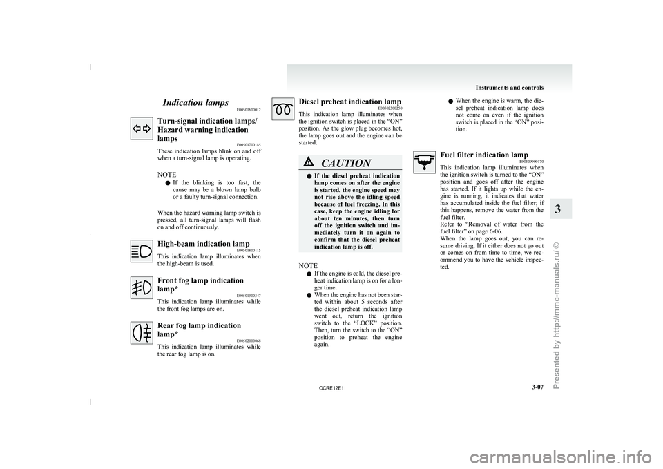 MITSUBISHI TRITON 2011 Owners Manual Indication lamps
E00501600012Turn-signal indication lamps/
Hazard warning indication
lamps
E00501700185
These indication lamps blink on
and off
when a turn-signal lamp is operating.
NOTE
l If t MITSUBISHI TRITON 2011 Owners Manual Indication lamps
E00501600012Turn-signal indication lamps/
Hazard warning indication
lamps
E00501700185
These indication lamps blink on
and off
when a turn-signal lamp is operating.
NOTE
l If t
