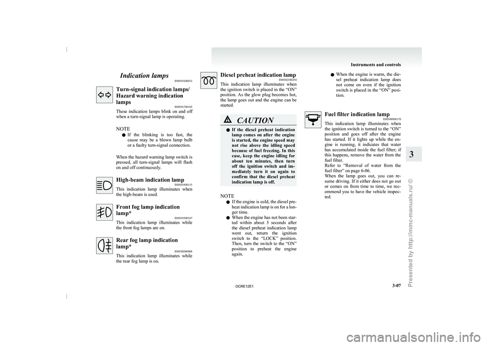 MITSUBISHI TRITON 2011  Owners Manual Indication lamps
E00501600012Turn-signal indication lamps/
Hazard warning indication
lamps
E00501700185
These  indication  lamps  blink  on 
and  off
when a turn-signal lamp is operating.
NOTE
l If  t