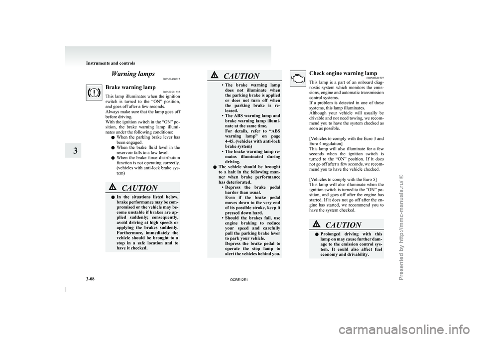 MITSUBISHI TRITON 2011 Owners Manual Warning lamps
E00502400017Brake warning lamp
E00502501637
This lamp illuminates when the
ignition
switch is turned to the “ON” position,
and goes off after a few seconds.
Always make su MITSUBISHI TRITON 2011 Owners Manual Warning lamps
E00502400017Brake warning lamp
E00502501637
This lamp illuminates when the
ignition
switch is turned to the “ON” position,
and goes off after a few seconds.
Always make su