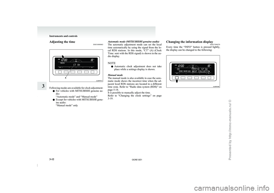 MITSUBISHI TRITON 2011 Owners Manual Adjusting the time
E00518000063Following modes are available for clock adjustment:
l For vehicles with MITSUBISHI
genuine au-
dio:
“Automatic mode” and “Manual mode”
l Except for vehicle MITSUBISHI TRITON 2011 Owners Manual Adjusting the time
E00518000063Following modes are available for clock adjustment:
l For vehicles with MITSUBISHI
genuine au-
dio:
“Automatic mode” and “Manual mode”
l Except for vehicle