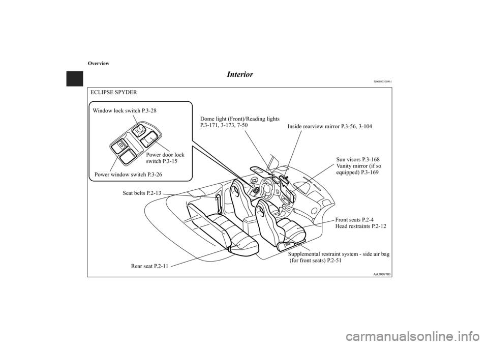 MITSUBISHI ECLIPSE 2010 4.G Owners Manual Overview
Interior
N00100300961
Power window switch P.3-26Sun visors P.3-168
Vanity mirror (if so 
equipped) P.3-169
Supplemental restraint system - side air bag
 (for front seats) P.2-51 Seat belts P.