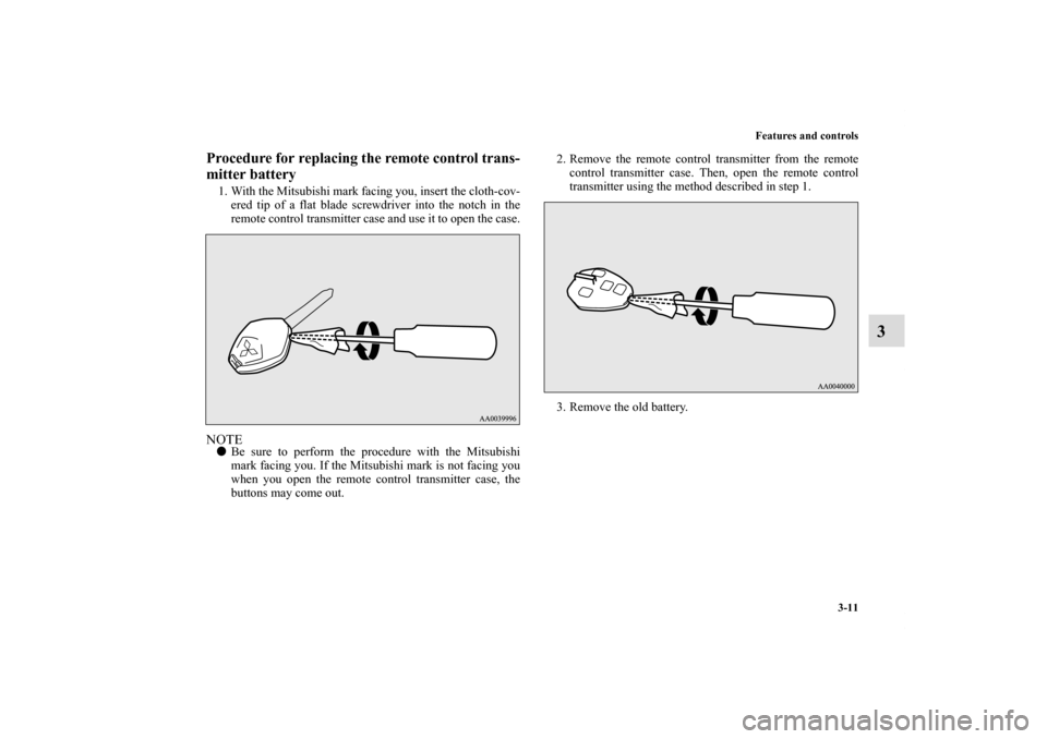 MITSUBISHI ECLIPSE 2010 4.G Owners Manual Features and controls
3-11
3
Procedure for replacing the remote control trans-
mitter battery1. With the Mitsubishi mark facing you, insert the cloth-cov-
ered tip of a flat blade screwdriver into the