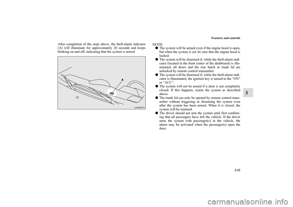 MITSUBISHI ECLIPSE 2010 4.G Owners Manual Features and controls
3-23
3
After completion of the steps above, the theft-alarm indicator
(A) will illuminate for approximately 20 seconds and keeps
blinking on and off, indicating that the system i