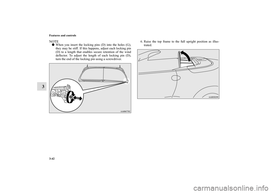 MITSUBISHI ECLIPSE 2010 4.G Workshop Manual 3-42 Features and controls
3
NOTEWhen you insert the locking pins (D) into the holes (G),
they may be stiff. If this happens, adjust each locking pin
(D) to a length that enables secure retention of 