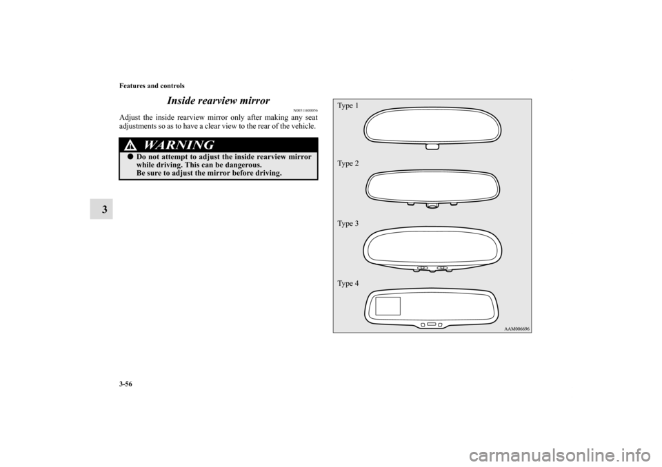 MITSUBISHI ECLIPSE 2010 4.G Owners Manual 3-56 Features and controls
3Inside rearview mirror
N00511600056
Adjust the inside rearview mirror only after making any seat
adjustments so as to have a clear view to the rear of the vehicle. 
WA R N 
