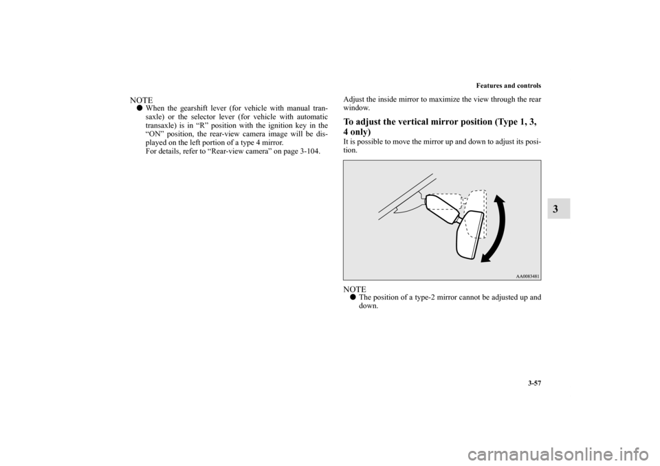 MITSUBISHI ECLIPSE 2010 4.G Owners Manual Features and controls
3-57
3
NOTEWhen the gearshift lever (for vehicle with manual tran-
saxle) or the selector lever (for vehicle with automatic
transaxle) is in “R” position with the ignition k