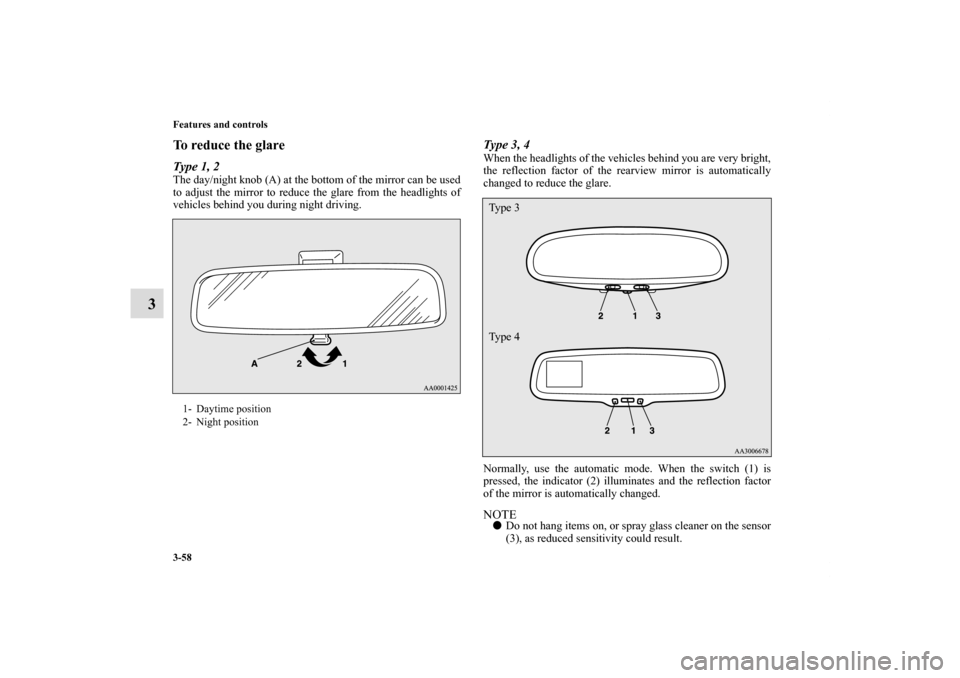 MITSUBISHI ECLIPSE 2010 4.G Owners Manual 3-58 Features and controls
3
To reduce the glareType 1, 2The day/night knob (A) at the bottom of the mirror can be used
to adjust the mirror to reduce the glare from the headlights of
vehicles behind 