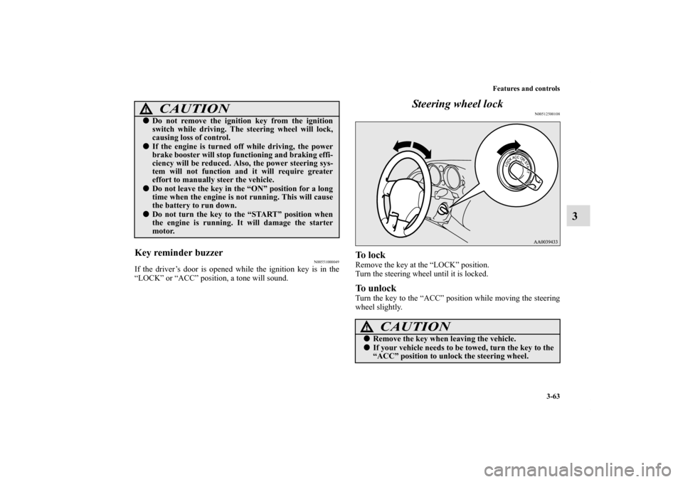 MITSUBISHI ECLIPSE 2010 4.G Owners Manual Features and controls
3-63
3
Key reminder buzzer
N00551000049
If the driver’s door is opened while the ignition key is in the
“LOCK” or “ACC” position, a tone will sound.
Steering wheel lock