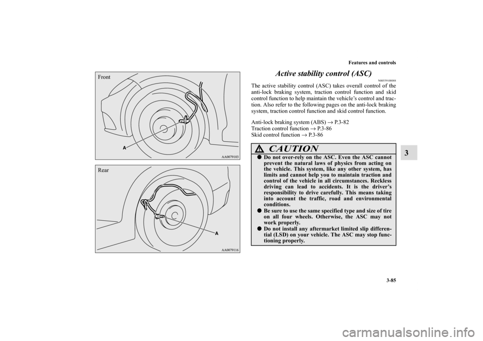 MITSUBISHI ECLIPSE 2010 4.G User Guide Features and controls
3-85
3 Active stability control (ASC)
N00559100088
The active stability control (ASC) takes overall control of the
anti-lock braking system, traction control function and skid
co