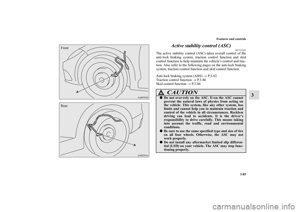 MITSUBISHI ECLIPSE 2010 4.G Owners Manual Features and controls
3-85
3 Active stability control (ASC)
N00559100088
The active stability control (ASC) takes overall control of the
anti-lock braking system, traction control function and skid
co
