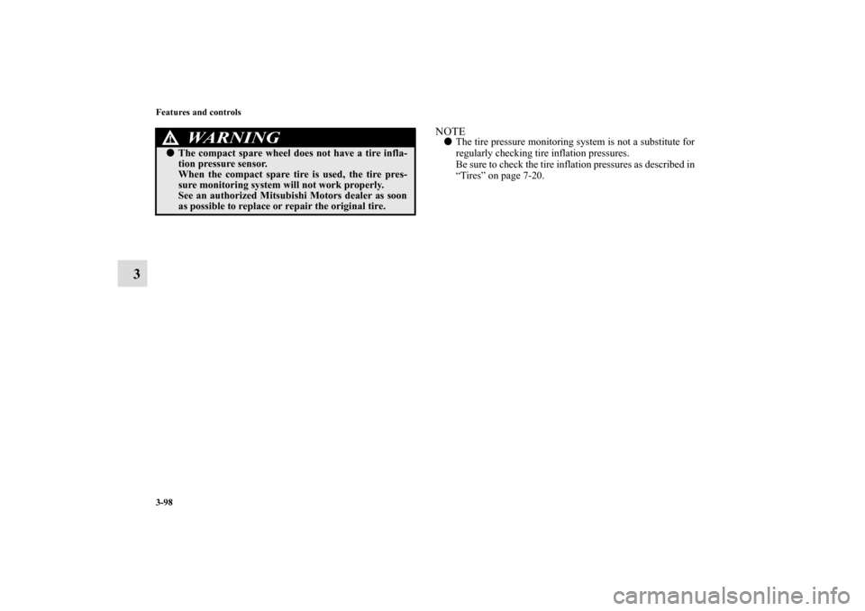 MITSUBISHI ECLIPSE 2010 4.G Owners Manual 3-98 Features and controls
3
NOTEThe tire pressure monitoring system is not a substitute for
regularly checking tire inflation pressures. 
Be sure to check the tire inflation pressures as described i